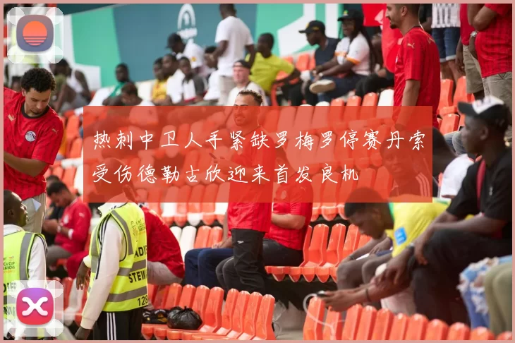 热刺中卫人手紧缺罗梅罗停赛丹索受伤德勒古欣迎来首发良机