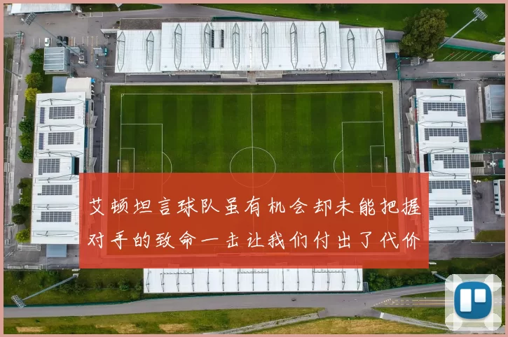 艾顿坦言球队虽有机会却未能把握对手的致命一击让我们付出了代价