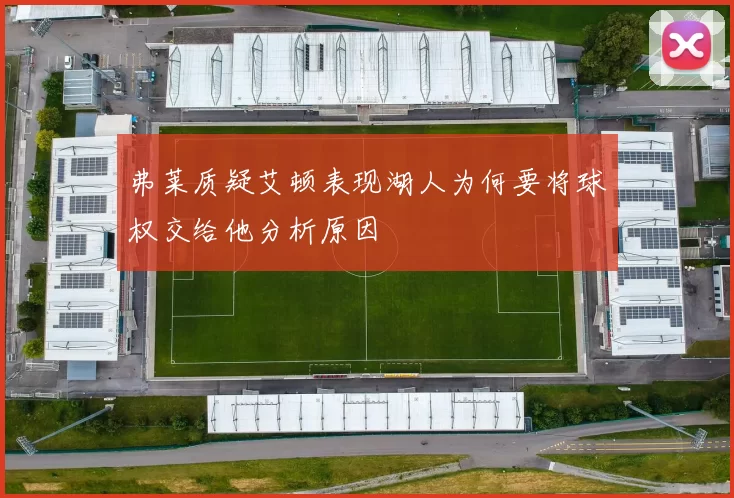 弗莱质疑艾顿表现湖人为何要将球权交给他分析原因