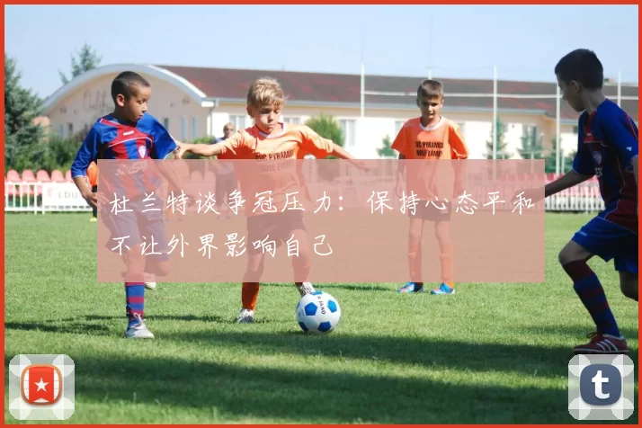 杜兰特谈争冠压力：保持心态平和不让外界影响自己